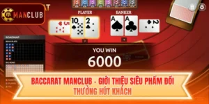 Baccarat Manclub - Giới Thiệu Siêu Phẩm Đổi Thưởng Hút Khách
