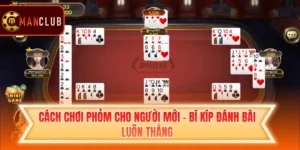 Cách Chơi Phỏm Cho Người Mới - Bí Kíp Đánh Bài Luôn Thắng