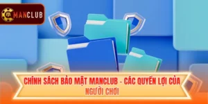 Chính Sách Bảo Mật Manclub - Các Quyền Lợi Của Người Chơi