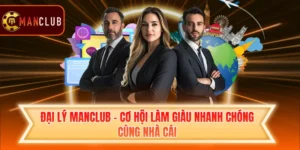 Đại lý Manclub - Cơ Hội Làm Giàu Nhanh Chóng Cùng Nhà Cái