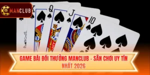 Game Bài Đổi Thưởng Manclub - Sân Chơi Uy Tín Nhất 2026