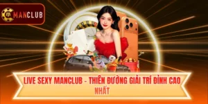 Live Sexy Manclub - Thiên Đường Giải Trí Đỉnh Cao Nhất