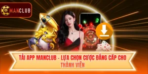 Tải App Manclub - Lựa Chọn Cược Đẳng Cấp Cho Thành Viên