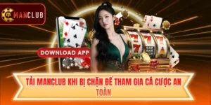 Tải Manclub Khi Bị Chặn Để Tham Gia Cá Cược An Toàn